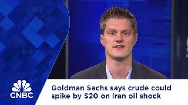 Goldman Sachs says crude could spike by $20 on Iran oil shock